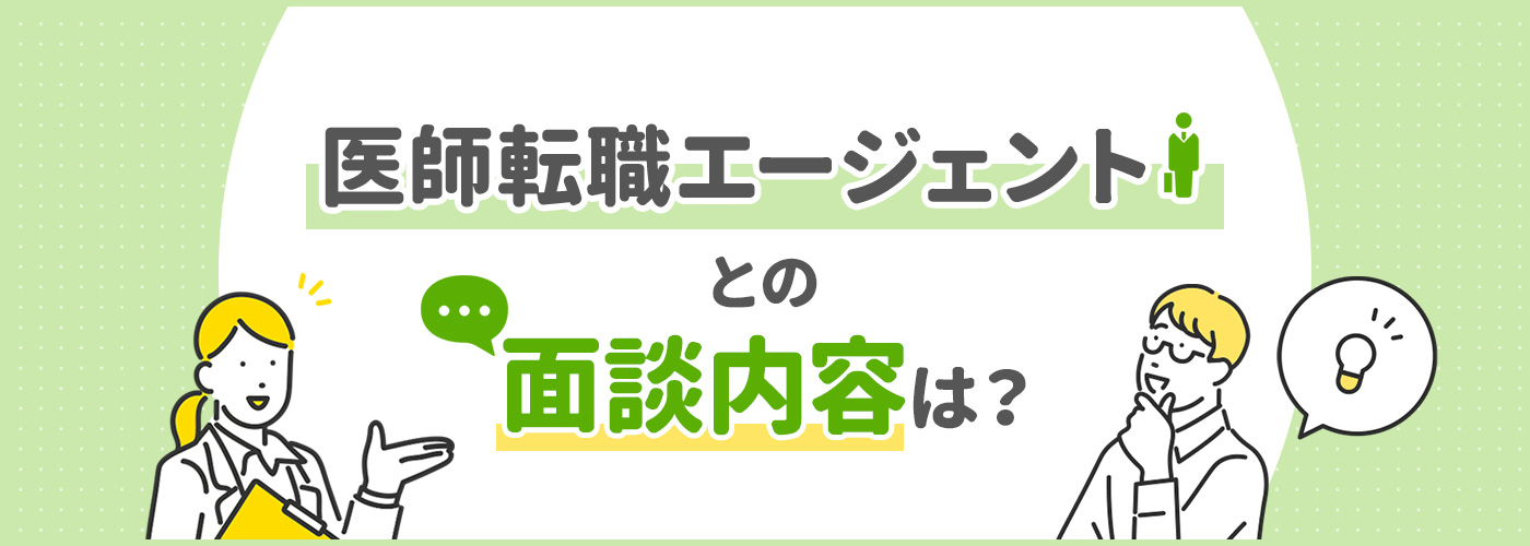 医師転職エージェントとの面談内容は？