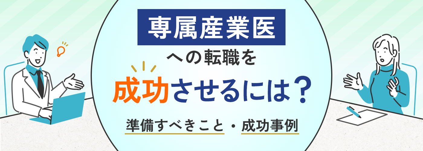 専属産業医への転職を成功させるには？準備すべきことと成功事例を紹介