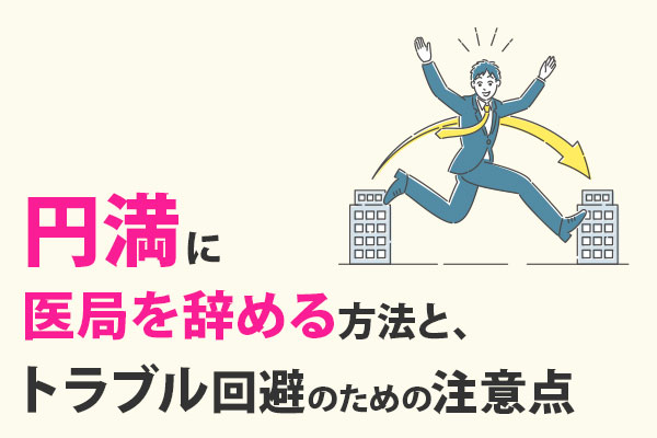 円満に医局を辞める方法と、トラブル回避のための注意点