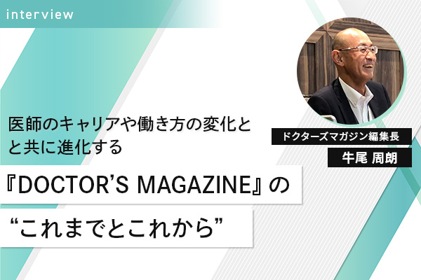 医師のキャリアや働き方の変化と共に進化する『DOCTOR’S MAGAZINE』 の“これまでとこれから”