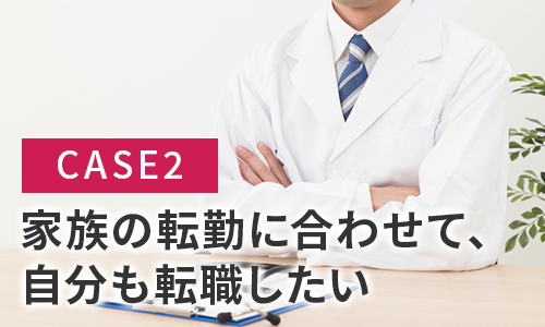 CASE2 家族の転勤に合わせて、自分も転職したい