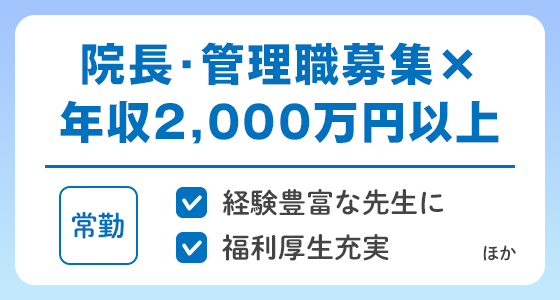 【常勤】院長・管理職募集×年収2,000万円以上可の求人特集