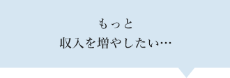 もっと収入を増やしたい…