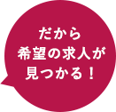 だから希望の求人が見つかる！