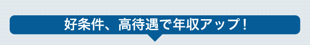 好条件、高待遇で年収アップ！