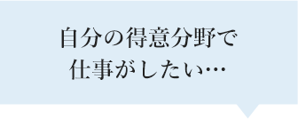 自分の得意分野で仕事がしたい…