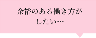 余裕のある働き方がしたい…